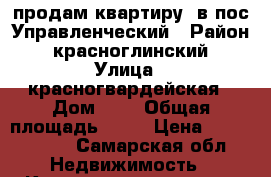  продам квартиру  в пос Управленческий › Район ­ красноглинский › Улица ­ красногвардейская › Дом ­ 4 › Общая площадь ­ 52 › Цена ­ 2 500 000 - Самарская обл. Недвижимость » Квартиры продажа   